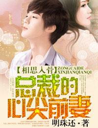 相思入骨，總裁的心尖前妻