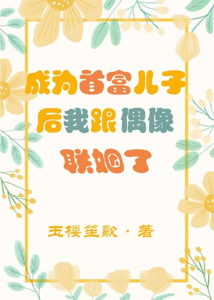 成為首富兒子後我跟偶像聯姻了