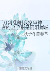 我家審神者的金手指是陰陽師輔助式神血統