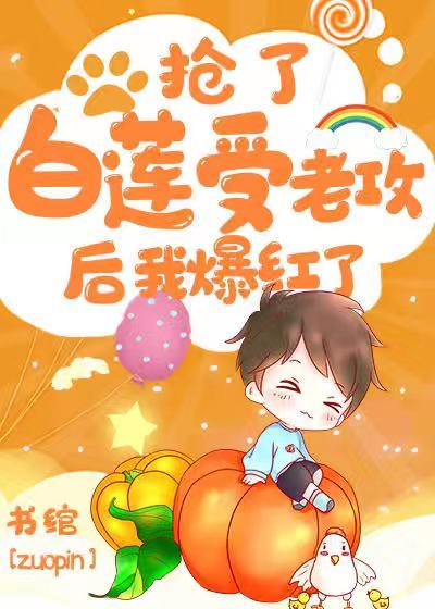 搶了白蓮受老攻後我爆紅了