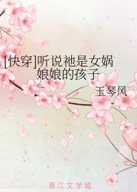 [快穿]聽說祂是女娲娘娘的孩子