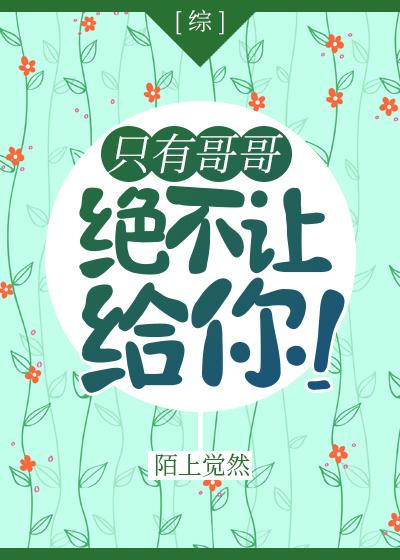 [綜]只有哥哥絕不讓給你！