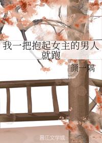 我一把抱起女主的男人就跑
