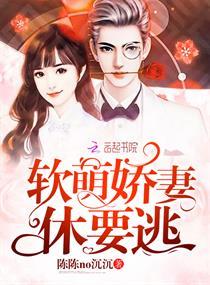 軟萌嬌妻，休要逃
