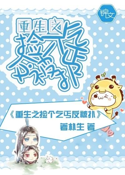 重生之撿個乞丐反被撲