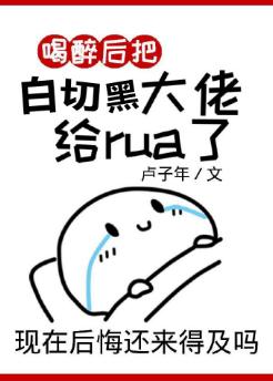 喝醉後把巨佬rua了