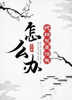 媳婦總是怕我怎麽辦