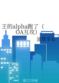 王的alpha跑了（OA互攻）