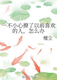 一不小心撩了以前喜歡的人，怎麽辦