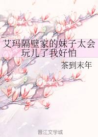 艾瑪隔壁家的妹子太會玩兒了我好怕