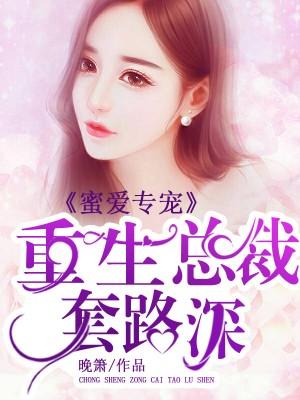 蜜愛專寵，重生總裁套路深