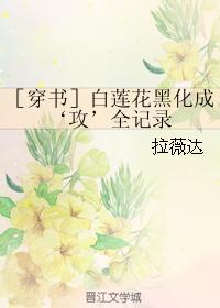 ［穿書］白蓮花黑化成‘攻’全記錄