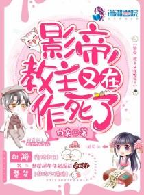 影帝，教主又在作死了