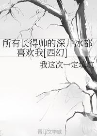 所有長得帥的深井冰都喜歡我[西幻]
