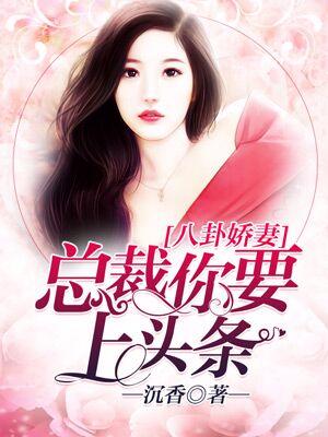 八卦嬌妻，總裁你要上頭條