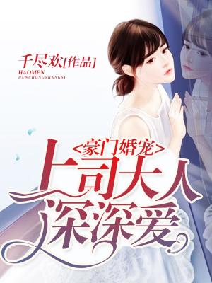 豪門婚寵，上司大人深深愛