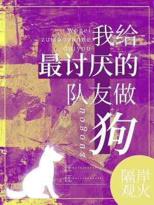 我給最讨厭的隊友做狗