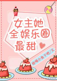 女主她全娛樂圈最甜
