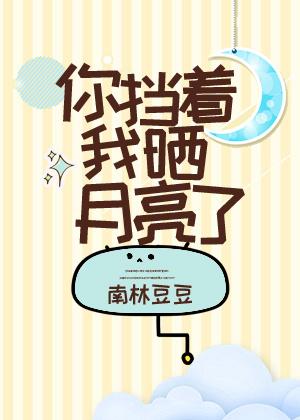 你擋着我曬月亮了