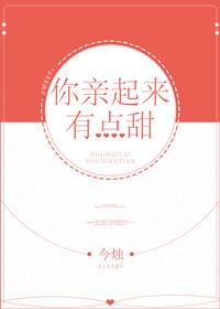 你親起來有點甜