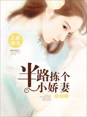 總裁強寵，半路撿個小嬌妻