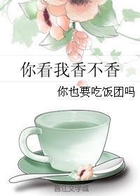 你看我香不香