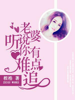 老婆聽說你有點難追