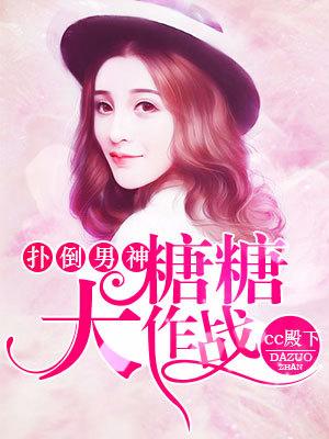 撲倒男神：糖糖大作戰