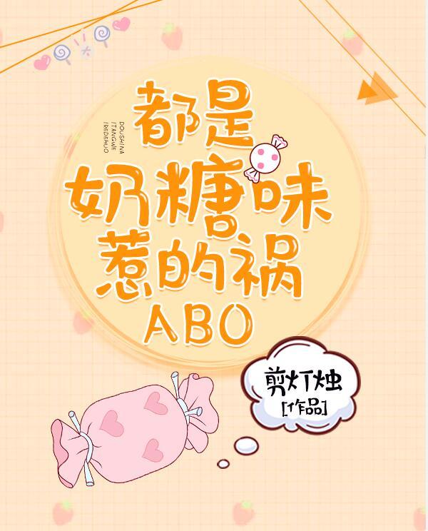 都是奶糖味惹的禍ABO