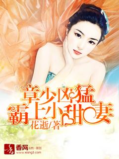 章少兇猛，霸上小甜妻