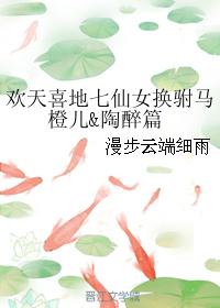 歡天喜地七仙女換驸馬橙兒