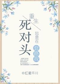 重生之死對頭總是在套路我