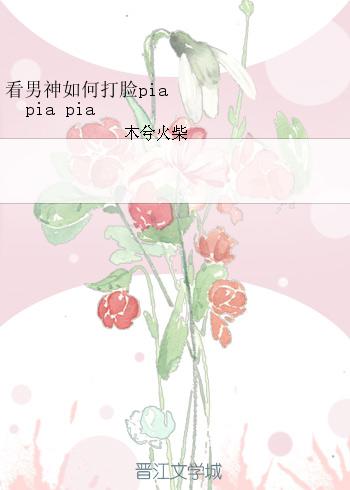 看男神如何打臉pia pia pia