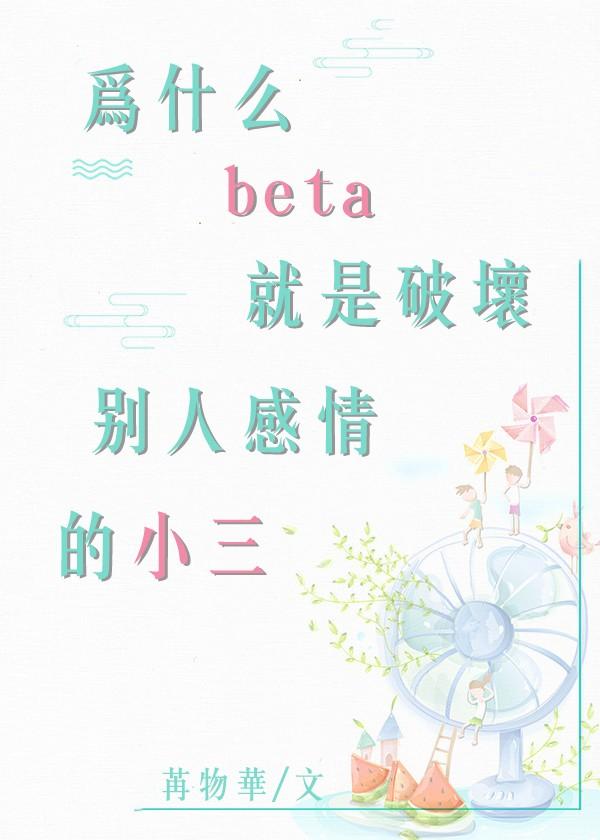 為什麽beta就是破壞別人感情的小三