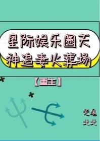 星際娛樂圈天神再世追妻