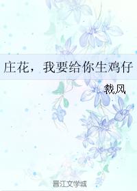莊花，我要給你生雞仔