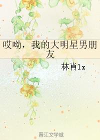 哎呦，我的大明星男朋友