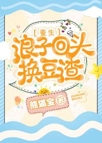 浪子回頭換豆渣[重生]