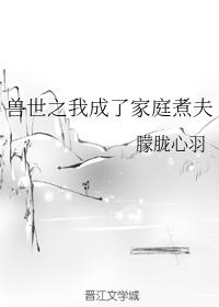 獸世之我成了家庭煮夫