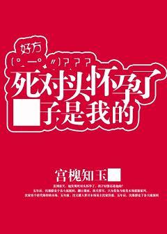 死對頭懷孕了，孩子是我的