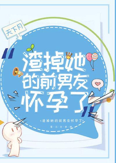 渣掉她的前男友懷孕了