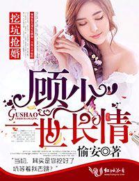 挖坑搶婚顧少一世長情！