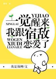 一覺醒來我跟宿敵戀愛了