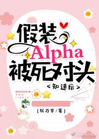 假裝Alpha被死對頭知道後