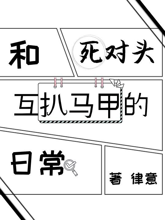 和死對頭互扒馬甲的日常