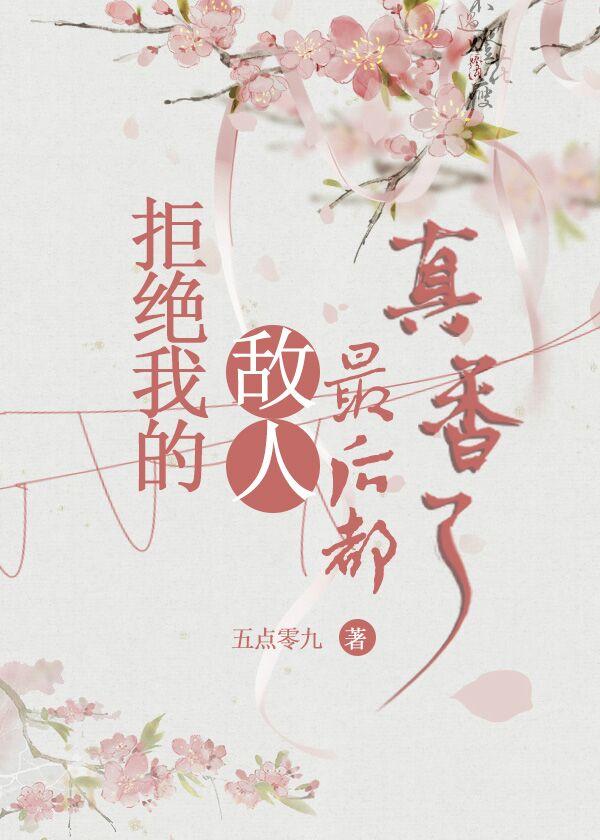 拒絕我的敵人最後都真香了