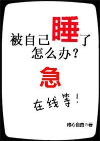 被自己睡了怎麽辦在線等急
