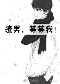 渣男，等等我！