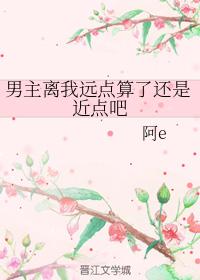 男主離我遠點算了還是近點吧