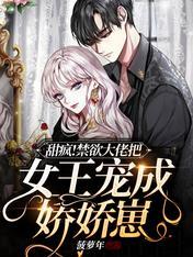 甜瘋！禁欲大佬把女王寵成嬌嬌崽